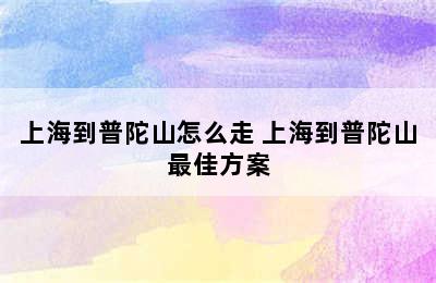 上海到普陀山怎么走 上海到普陀山最佳方案